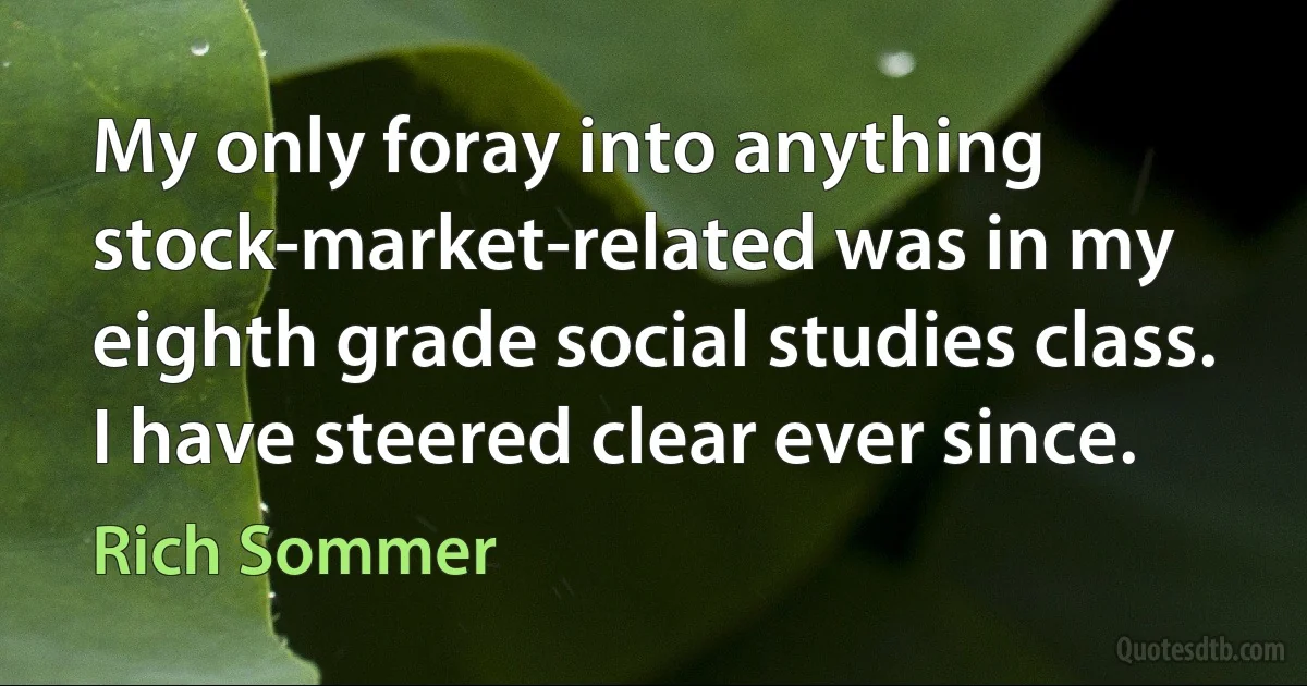 My only foray into anything stock-market-related was in my eighth grade social studies class. I have steered clear ever since. (Rich Sommer)