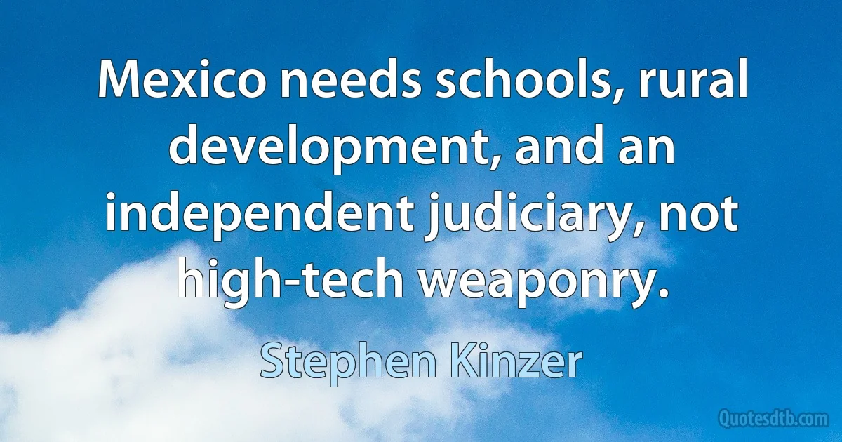 Mexico needs schools, rural development, and an independent judiciary, not high-tech weaponry. (Stephen Kinzer)