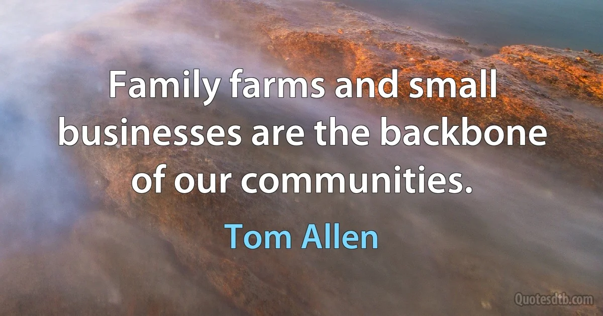 Family farms and small businesses are the backbone of our communities. (Tom Allen)