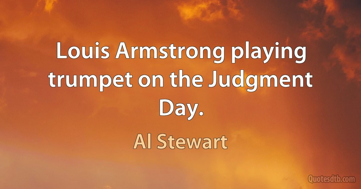 Louis Armstrong playing trumpet on the Judgment Day. (Al Stewart)