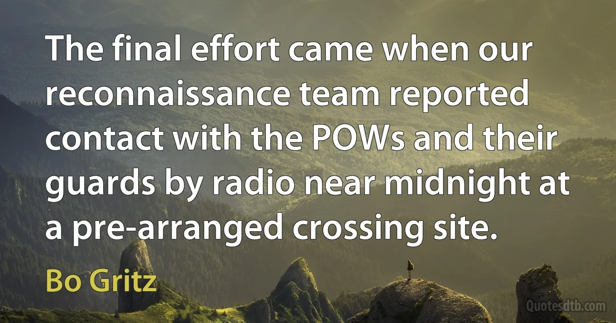 The final effort came when our reconnaissance team reported contact with the POWs and their guards by radio near midnight at a pre-arranged crossing site. (Bo Gritz)