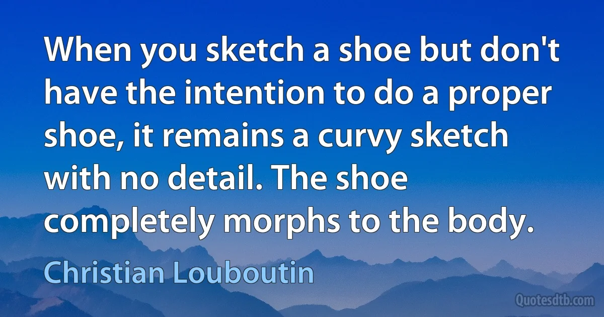 When you sketch a shoe but don't have the intention to do a proper shoe, it remains a curvy sketch with no detail. The shoe completely morphs to the body. (Christian Louboutin)