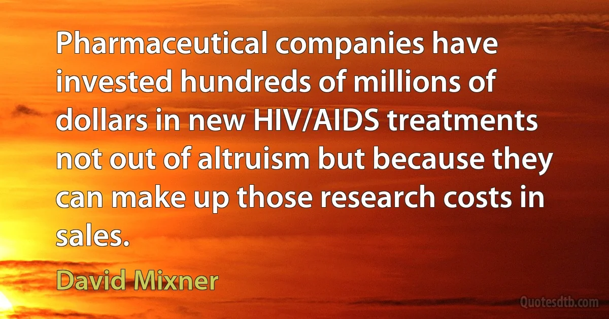 Pharmaceutical companies have invested hundreds of millions of dollars in new HIV/AIDS treatments not out of altruism but because they can make up those research costs in sales. (David Mixner)