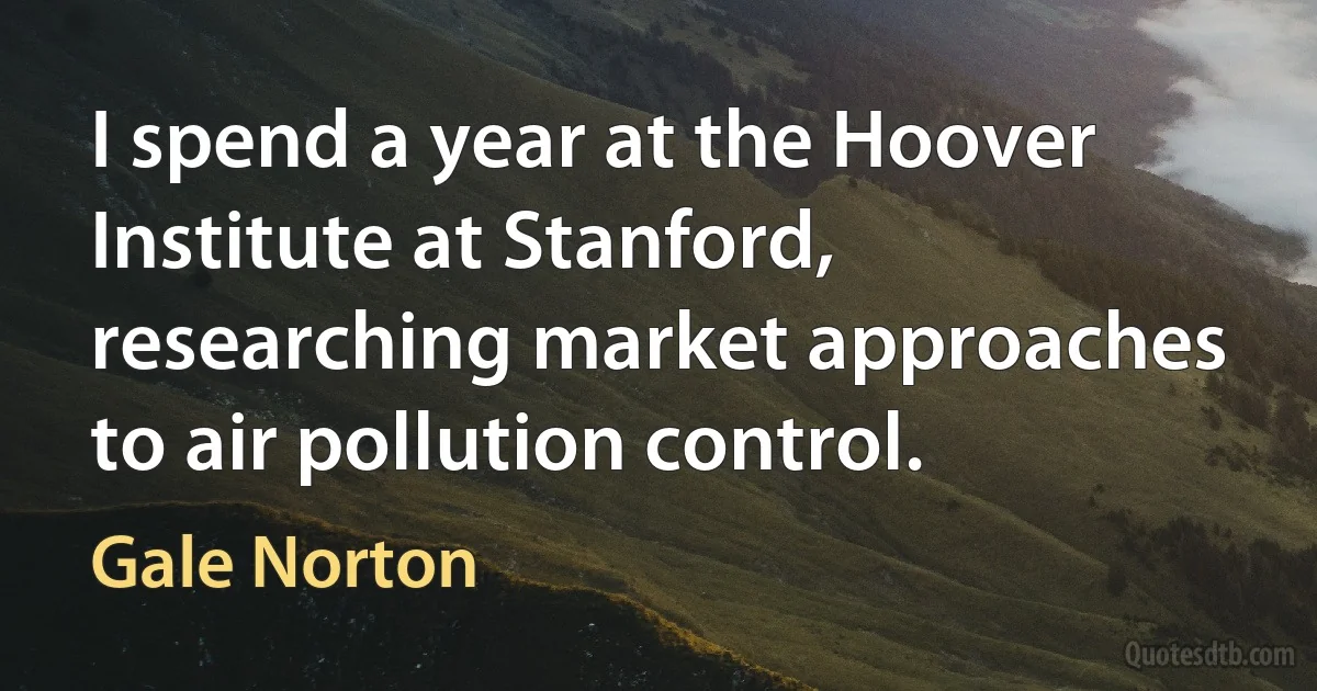 I spend a year at the Hoover Institute at Stanford, researching market approaches to air pollution control. (Gale Norton)