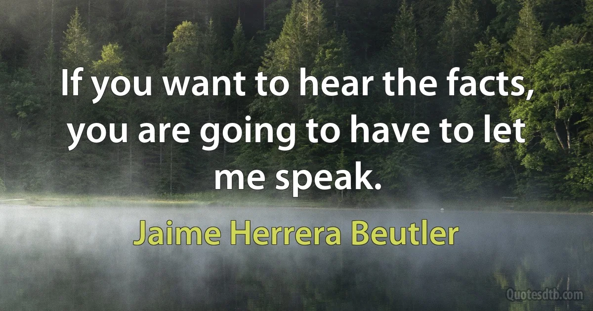 If you want to hear the facts, you are going to have to let me speak. (Jaime Herrera Beutler)