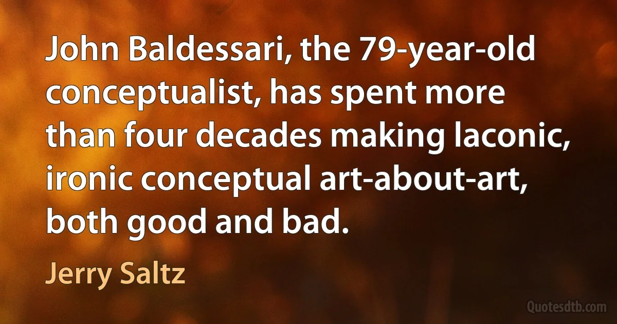 John Baldessari, the 79-year-old conceptualist, has spent more than four decades making laconic, ironic conceptual art-about-art, both good and bad. (Jerry Saltz)