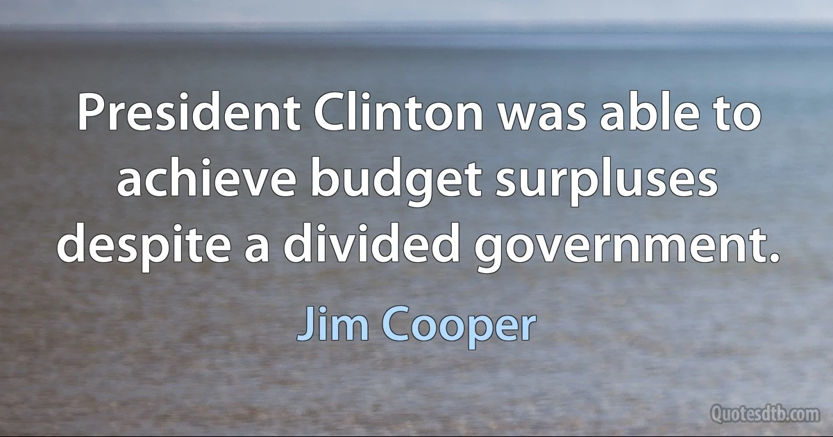 President Clinton was able to achieve budget surpluses despite a divided government. (Jim Cooper)