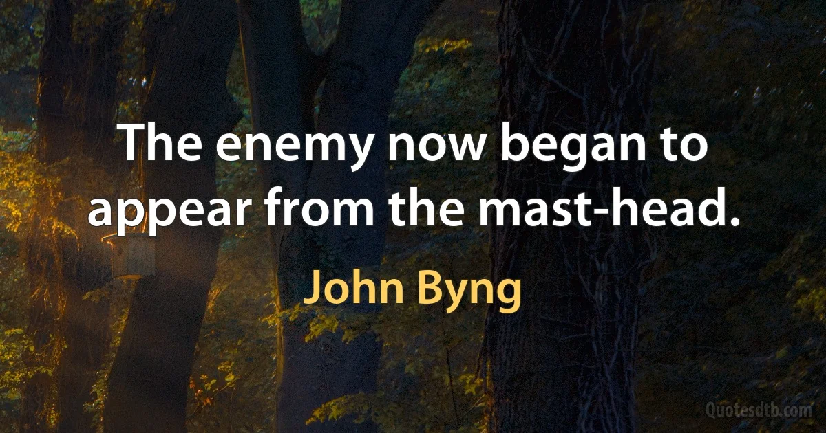 The enemy now began to appear from the mast-head. (John Byng)