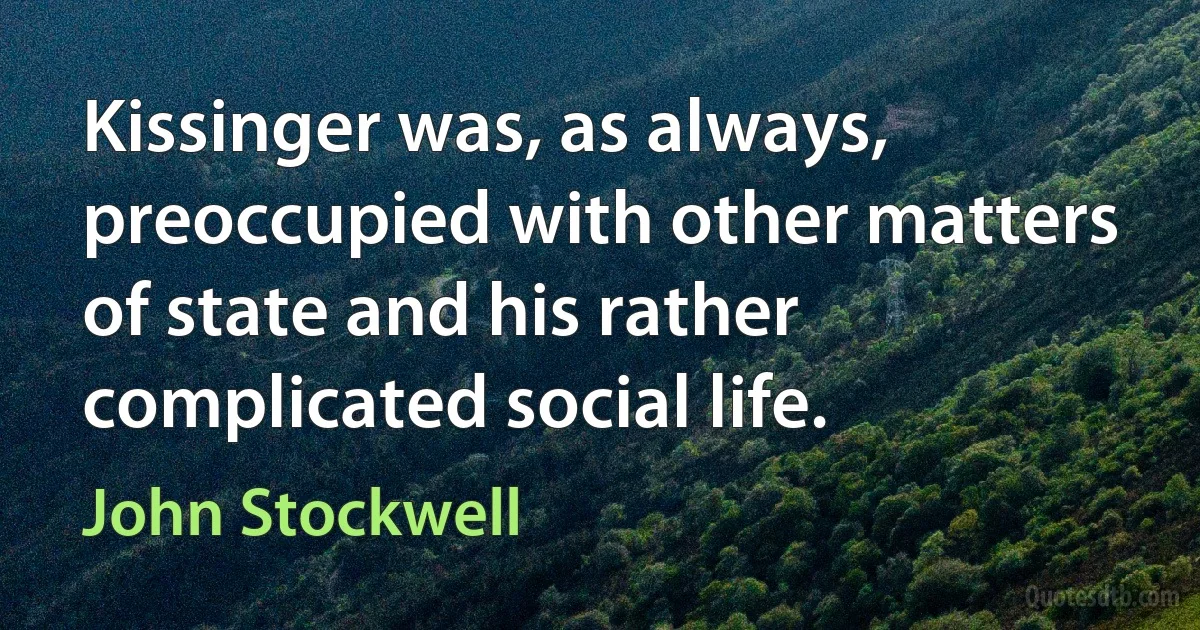 Kissinger was, as always, preoccupied with other matters of state and his rather complicated social life. (John Stockwell)