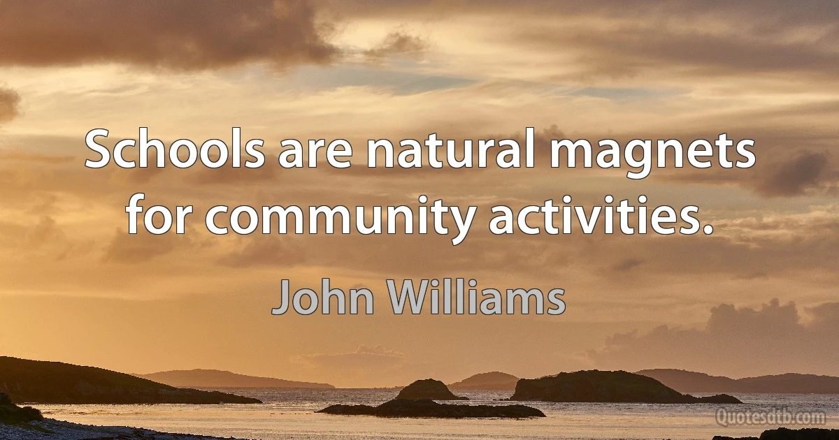 Schools are natural magnets for community activities. (John Williams)