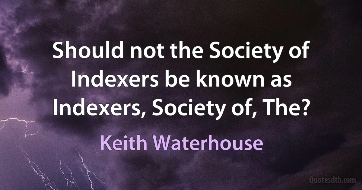 Should not the Society of Indexers be known as Indexers, Society of, The? (Keith Waterhouse)