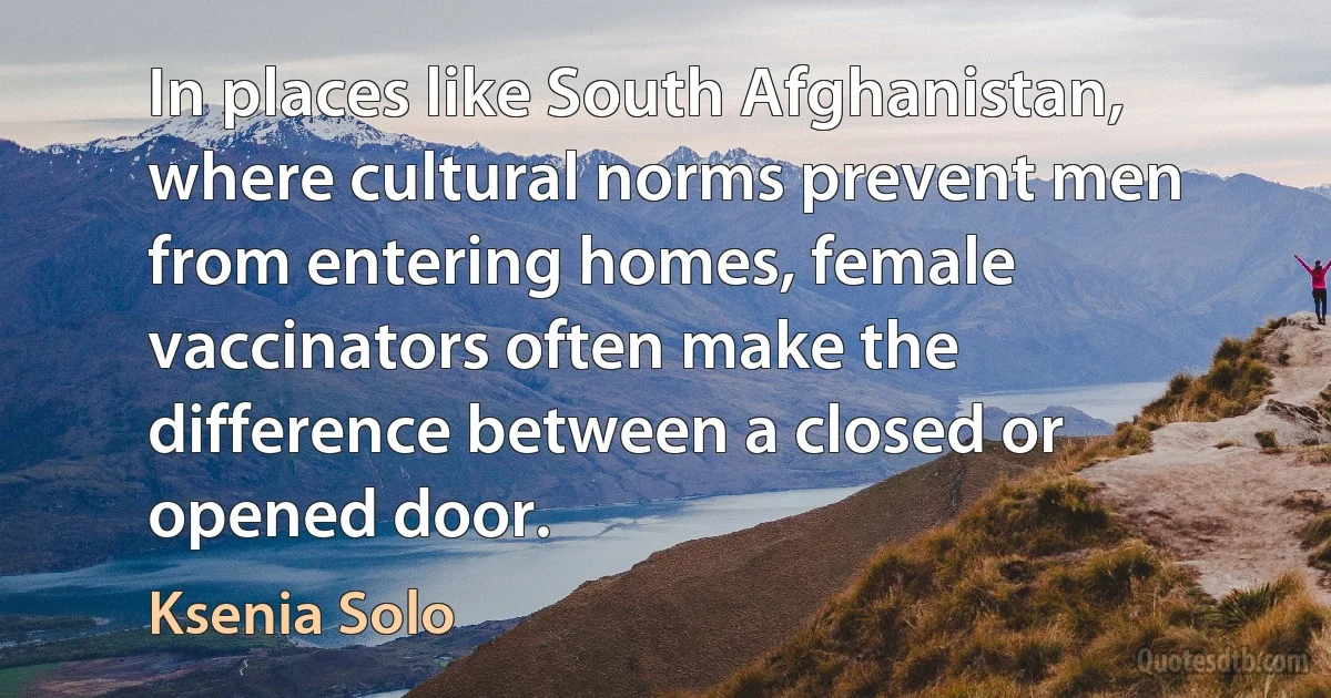 In places like South Afghanistan, where cultural norms prevent men from entering homes, female vaccinators often make the difference between a closed or opened door. (Ksenia Solo)