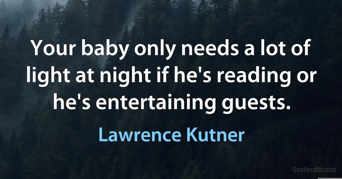 Your baby only needs a lot of light at night if he's reading or he's entertaining guests. (Lawrence Kutner)