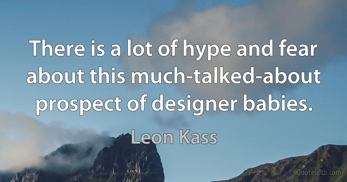 There is a lot of hype and fear about this much-talked-about prospect of designer babies. (Leon Kass)