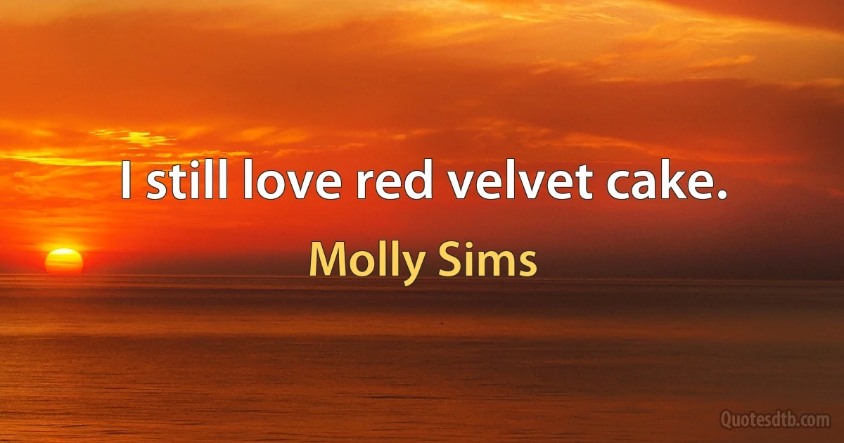 I still love red velvet cake. (Molly Sims)