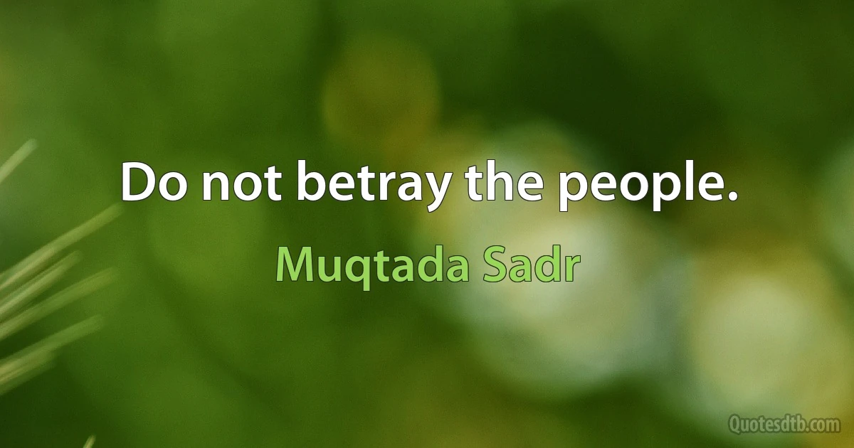 Do not betray the people. (Muqtada Sadr)