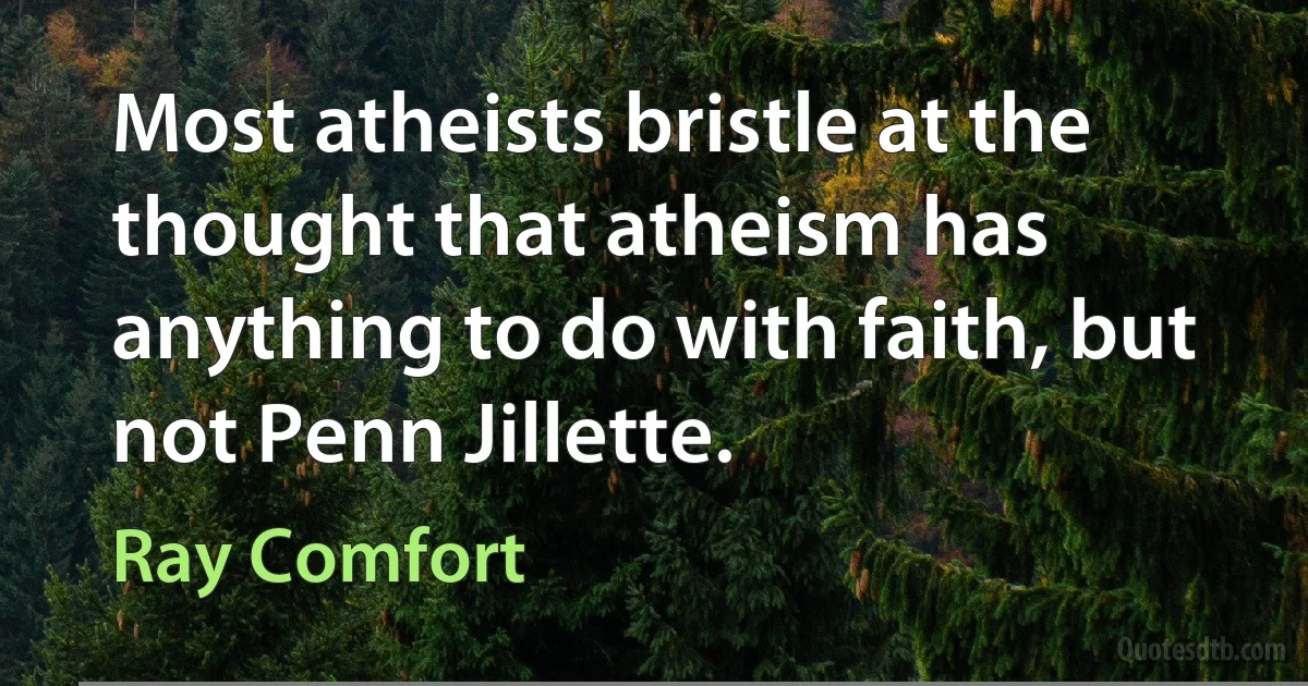 Most atheists bristle at the thought that atheism has anything to do with faith, but not Penn Jillette. (Ray Comfort)