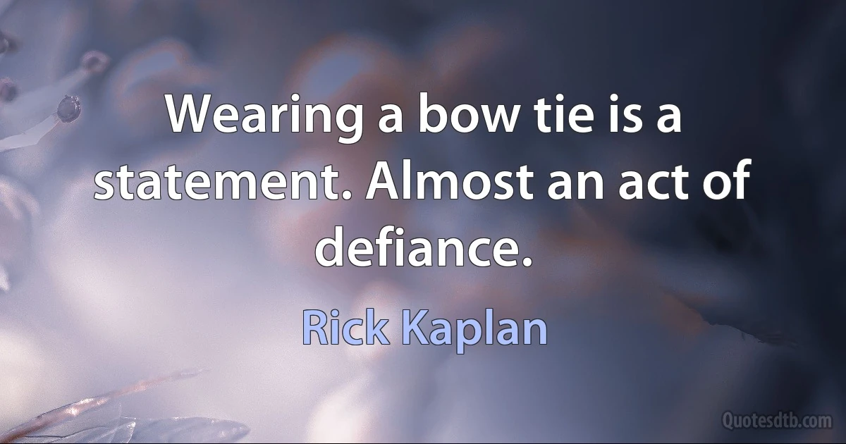 Wearing a bow tie is a statement. Almost an act of defiance. (Rick Kaplan)