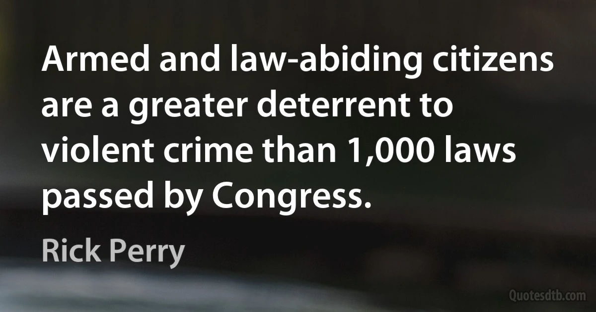 Armed and law-abiding citizens are a greater deterrent to violent crime than 1,000 laws passed by Congress. (Rick Perry)