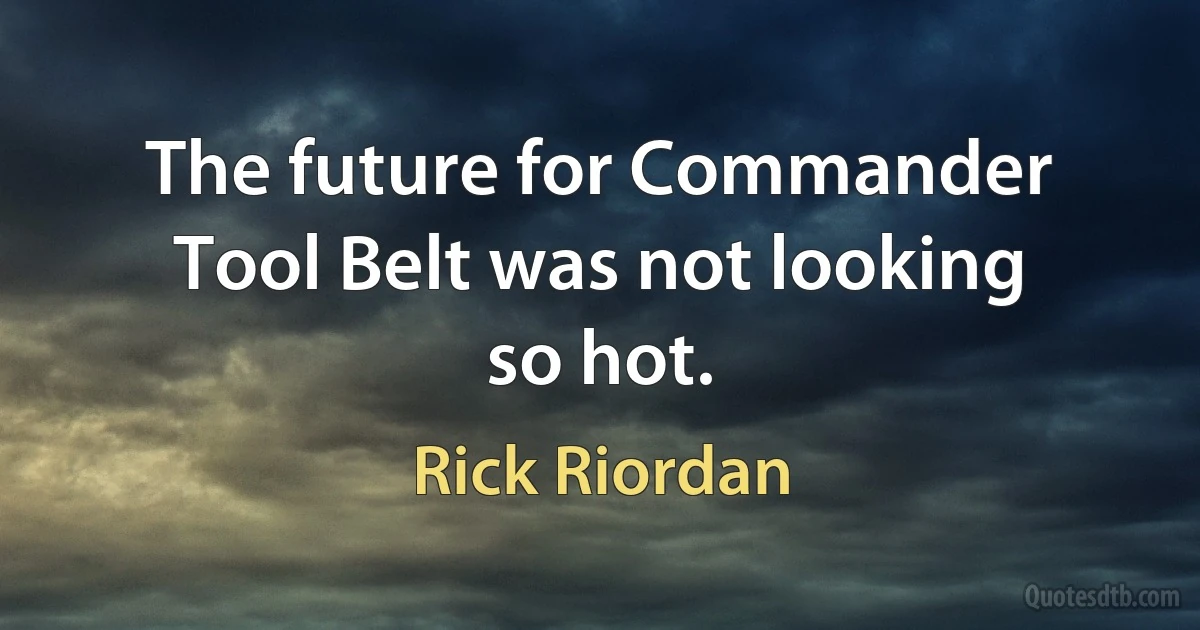 The future for Commander Tool Belt was not looking so hot. (Rick Riordan)