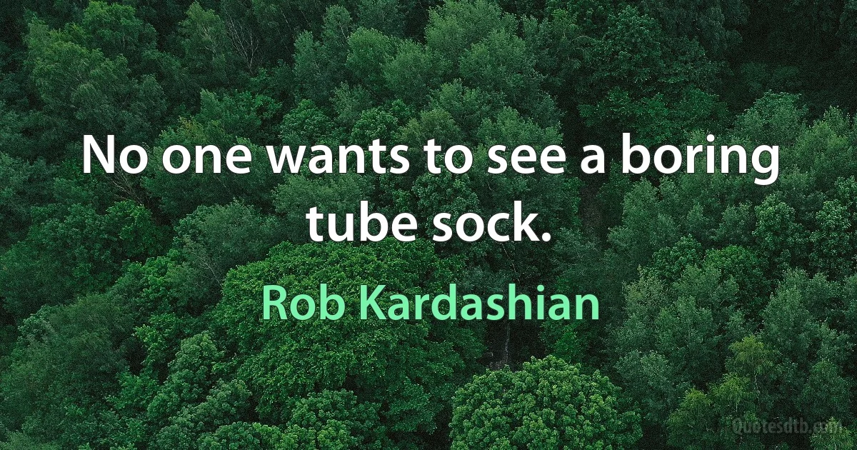 No one wants to see a boring tube sock. (Rob Kardashian)