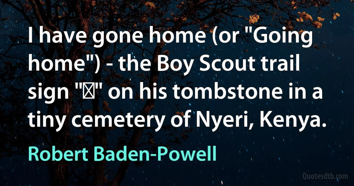 I have gone home (or "Going home") - the Boy Scout trail sign "☉" on his tombstone in a tiny cemetery of Nyeri, Kenya. (Robert Baden-Powell)