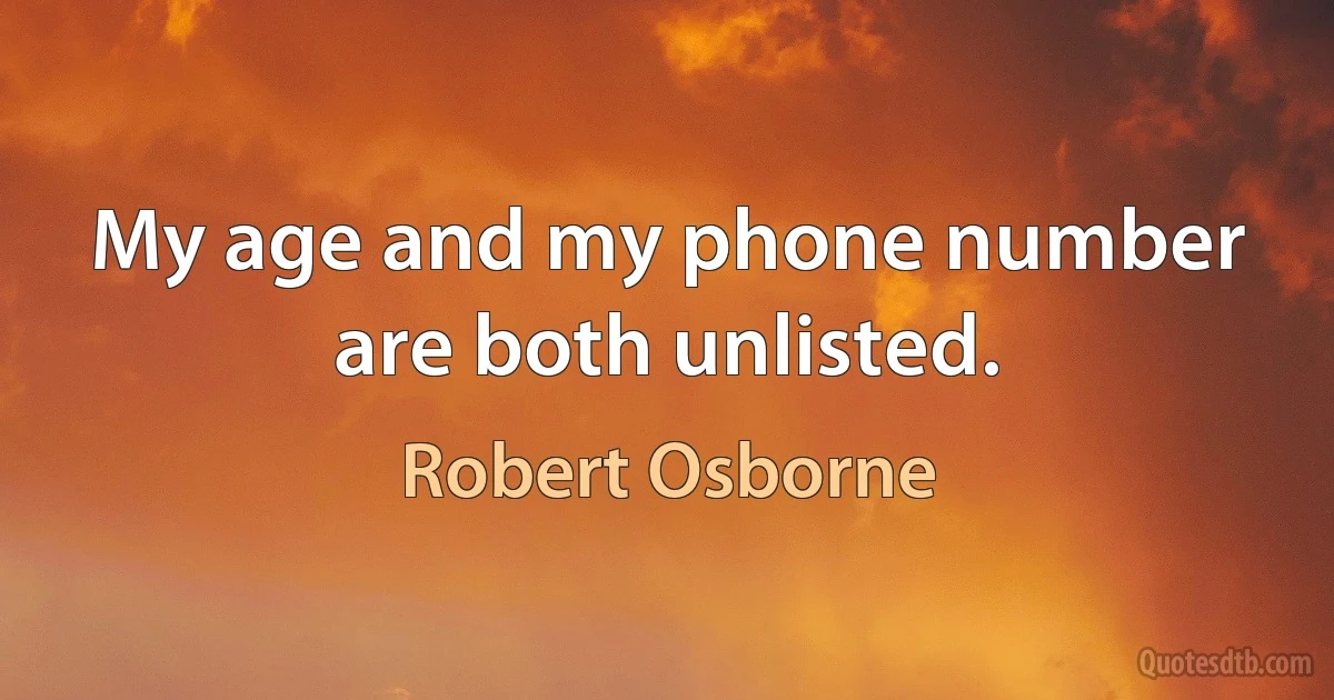 My age and my phone number are both unlisted. (Robert Osborne)