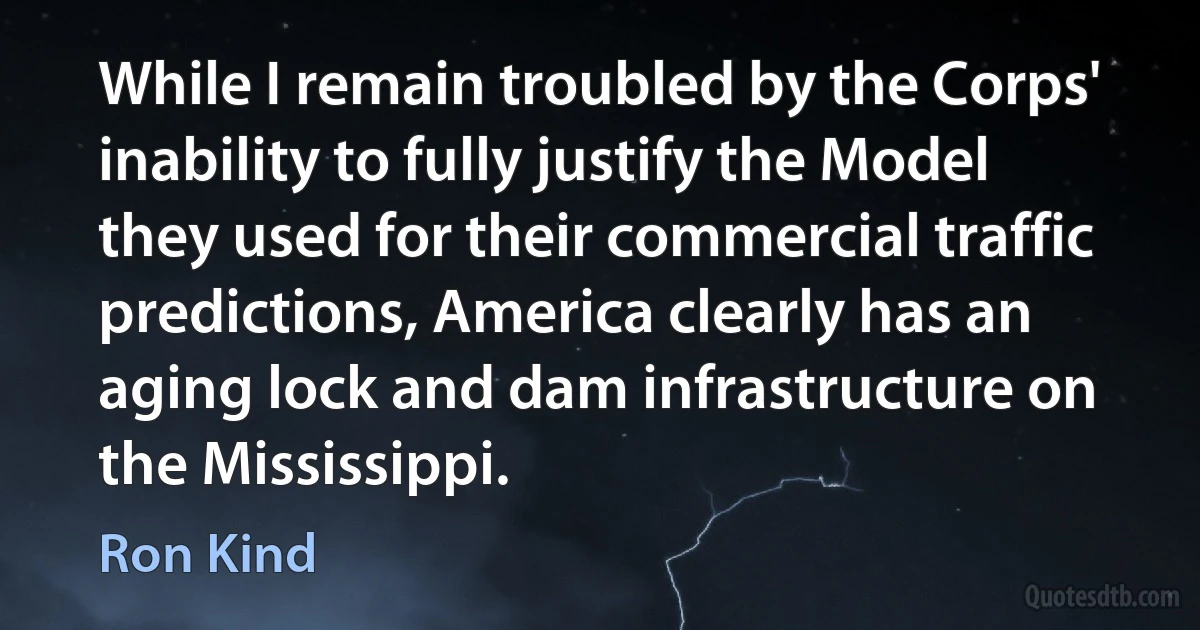 While I remain troubled by the Corps' inability to fully justify the Model they used for their commercial traffic predictions, America clearly has an aging lock and dam infrastructure on the Mississippi. (Ron Kind)