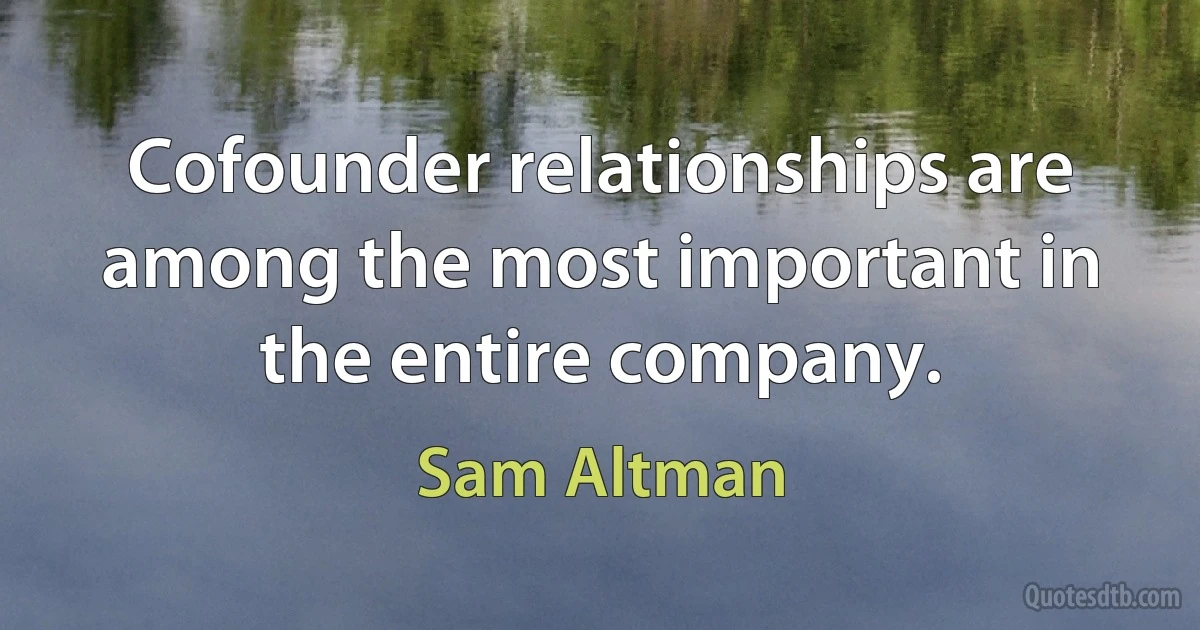 Cofounder relationships are among the most important in the entire company. (Sam Altman)