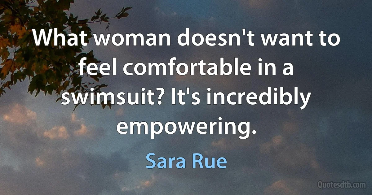 What woman doesn't want to feel comfortable in a swimsuit? It's incredibly empowering. (Sara Rue)