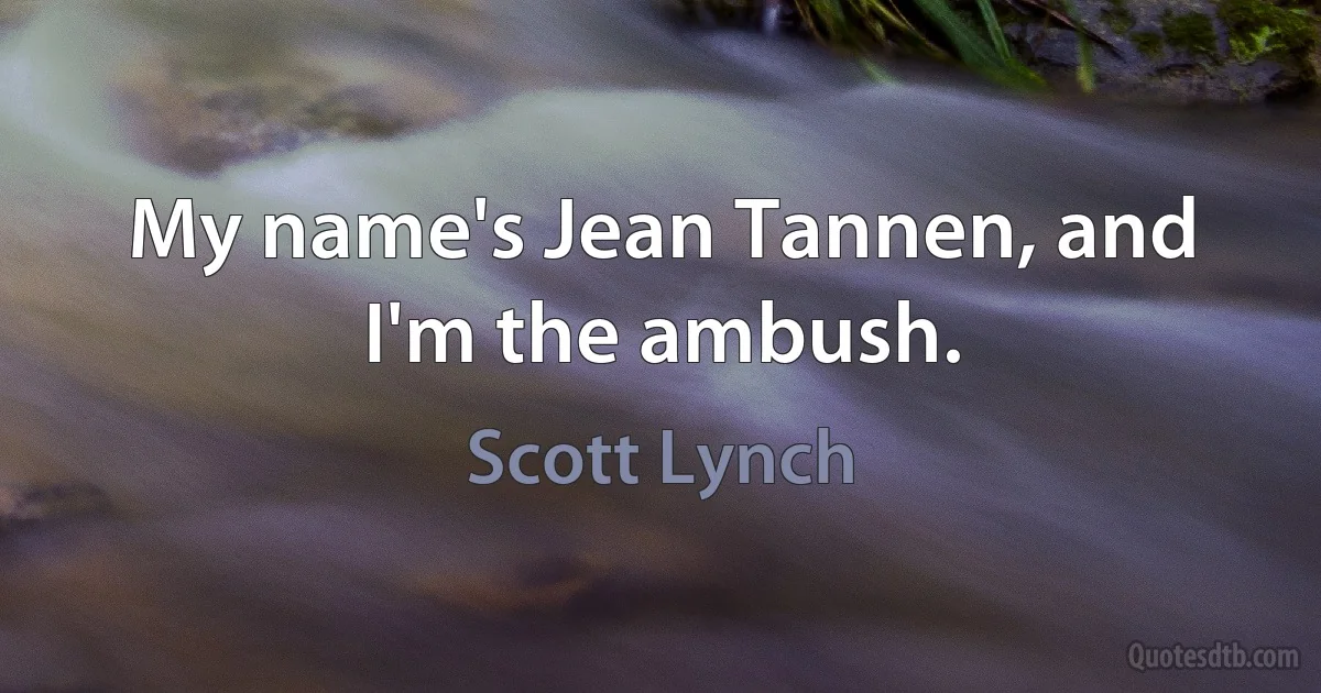 My name's Jean Tannen, and I'm the ambush. (Scott Lynch)