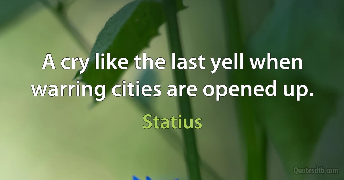 A cry like the last yell when warring cities are opened up. (Statius)