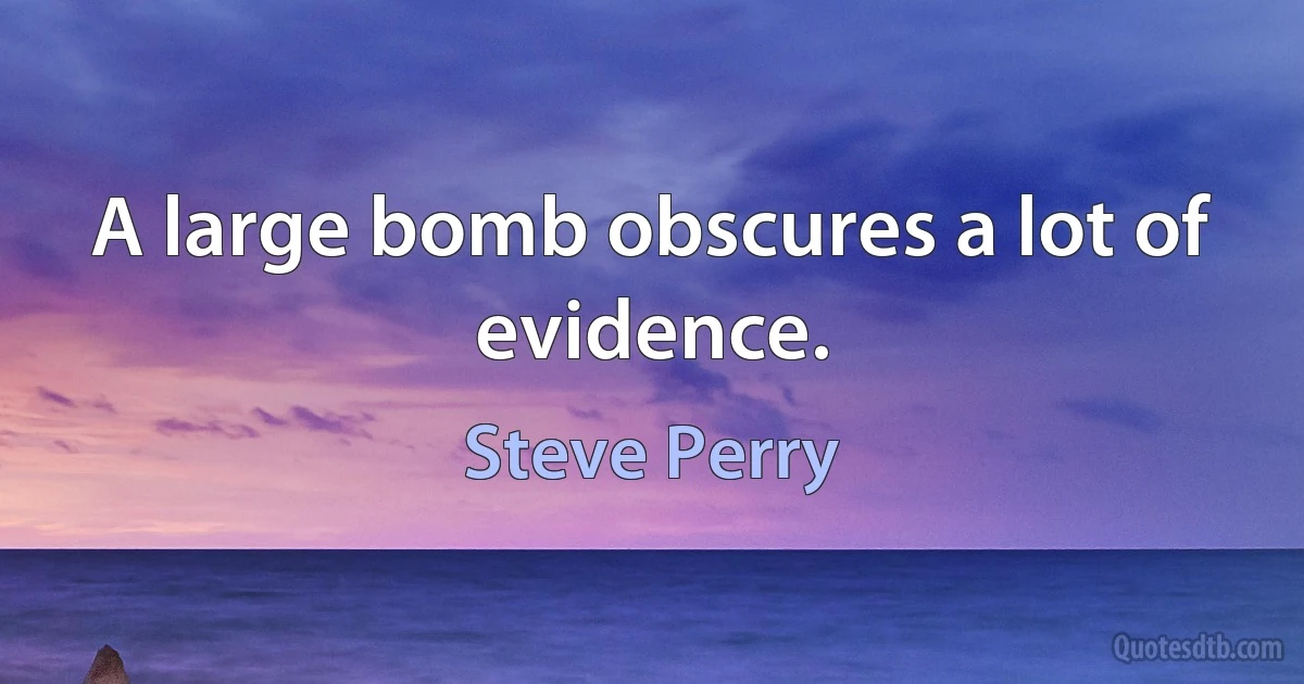 A large bomb obscures a lot of evidence. (Steve Perry)