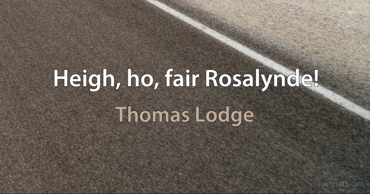 Heigh, ho, fair Rosalynde! (Thomas Lodge)