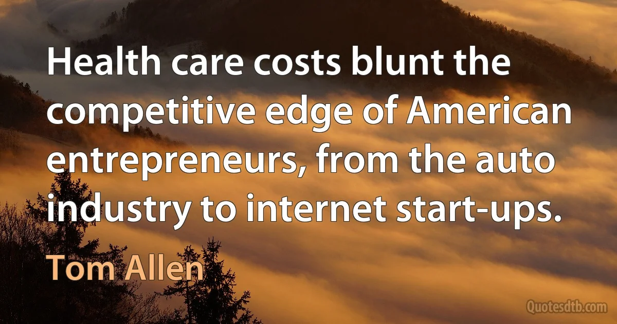 Health care costs blunt the competitive edge of American entrepreneurs, from the auto industry to internet start-ups. (Tom Allen)