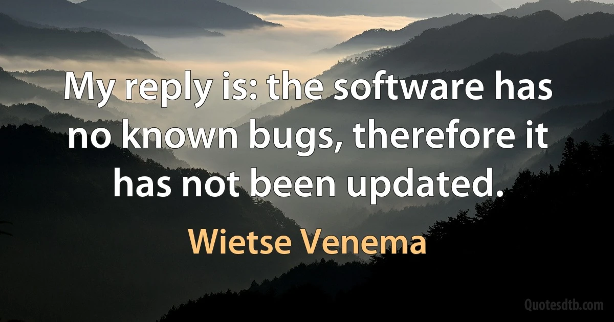 My reply is: the software has no known bugs, therefore it has not been updated. (Wietse Venema)