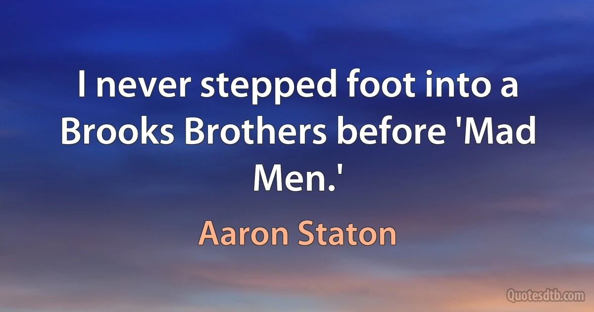 I never stepped foot into a Brooks Brothers before 'Mad Men.' (Aaron Staton)