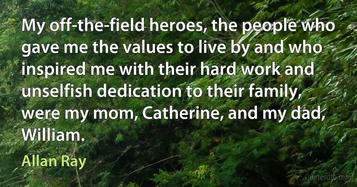 My off-the-field heroes, the people who gave me the values to live by and who inspired me with their hard work and unselfish dedication to their family, were my mom, Catherine, and my dad, William. (Allan Ray)