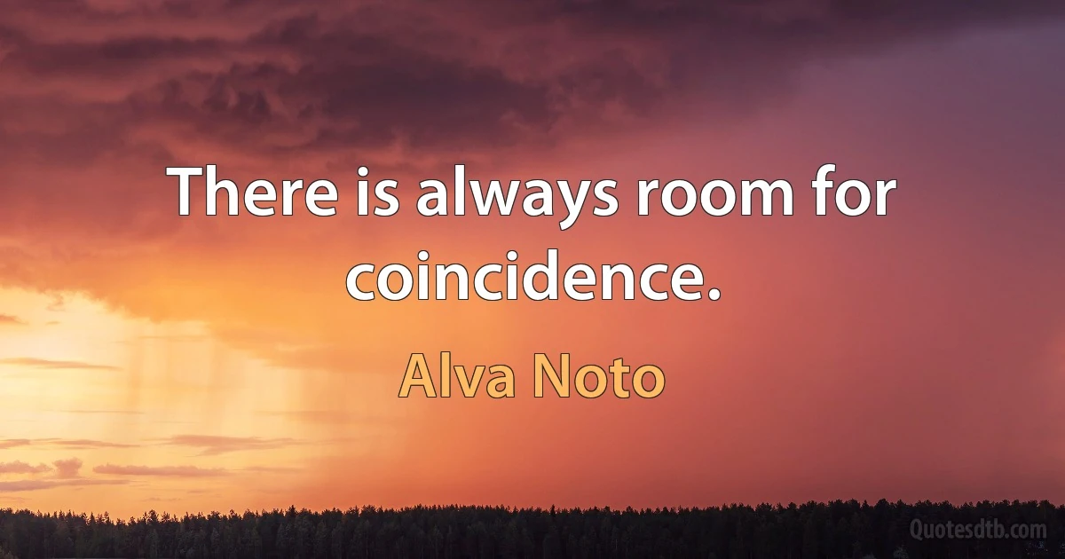 There is always room for coincidence. (Alva Noto)