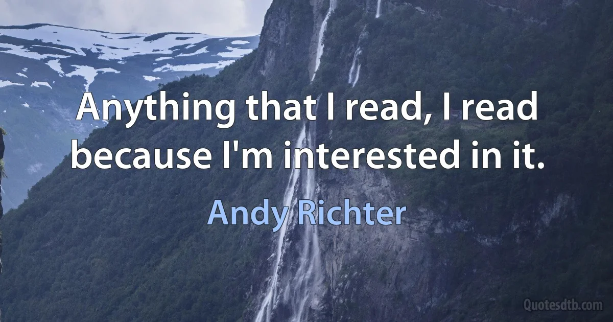 Anything that I read, I read because I'm interested in it. (Andy Richter)