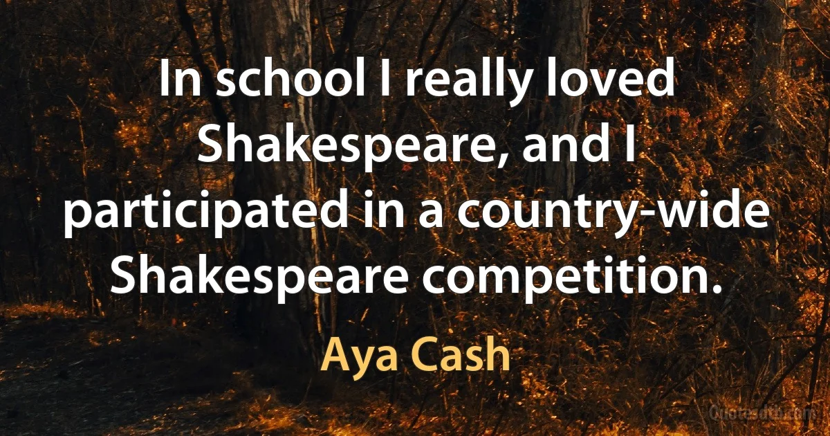 In school I really loved Shakespeare, and I participated in a country-wide Shakespeare competition. (Aya Cash)