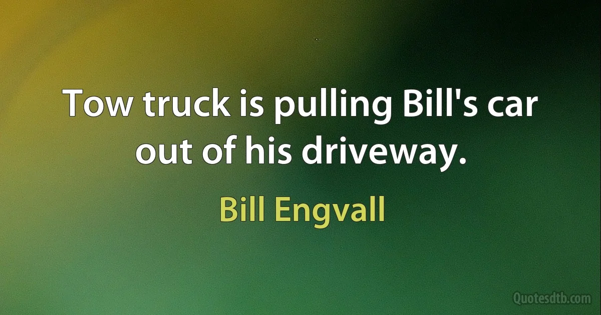 Tow truck is pulling Bill's car out of his driveway. (Bill Engvall)