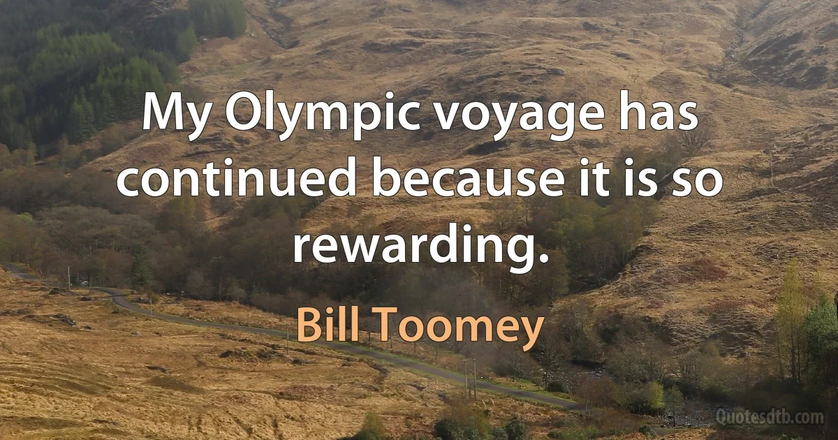 My Olympic voyage has continued because it is so rewarding. (Bill Toomey)