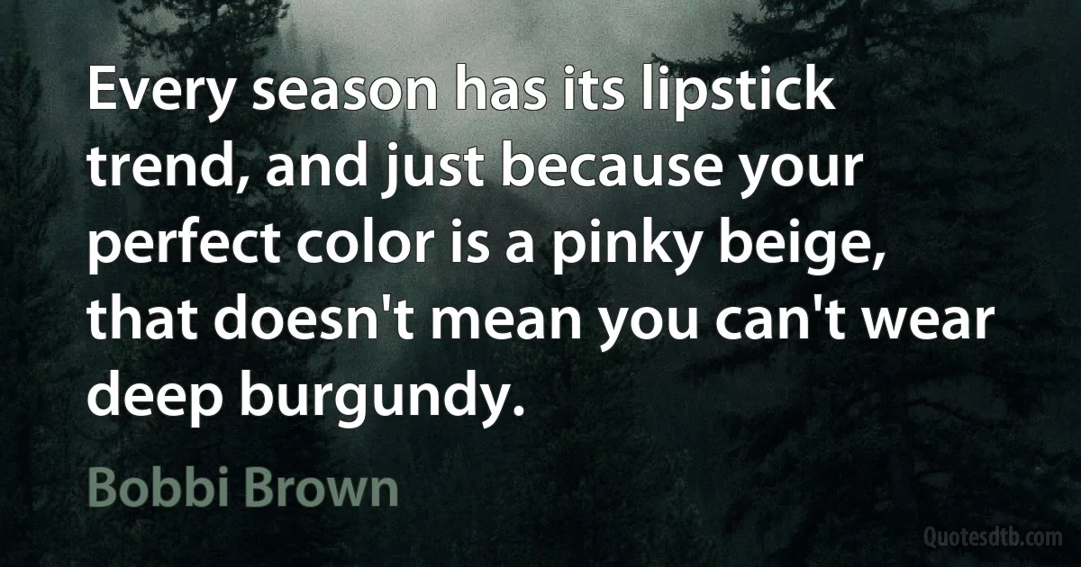 Every season has its lipstick trend, and just because your perfect color is a pinky beige, that doesn't mean you can't wear deep burgundy. (Bobbi Brown)