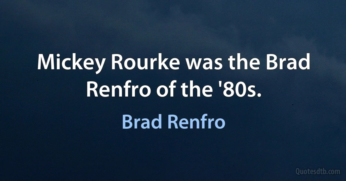 Mickey Rourke was the Brad Renfro of the '80s. (Brad Renfro)