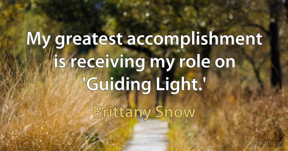 My greatest accomplishment is receiving my role on 'Guiding Light.' (Brittany Snow)