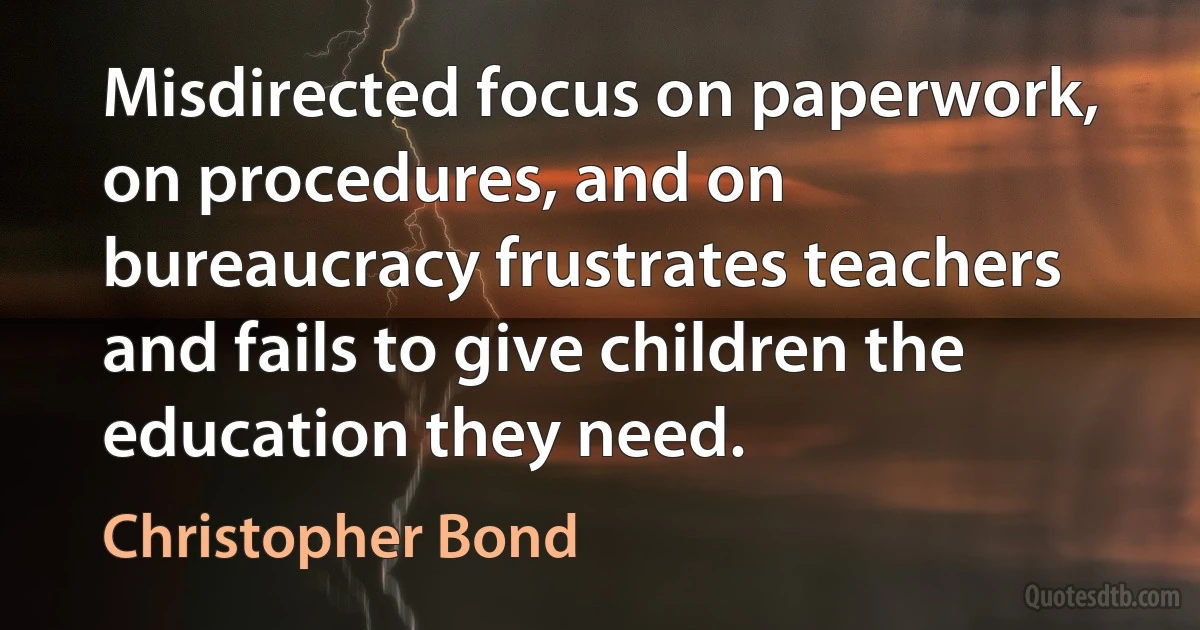 Misdirected focus on paperwork, on procedures, and on bureaucracy frustrates teachers and fails to give children the education they need. (Christopher Bond)