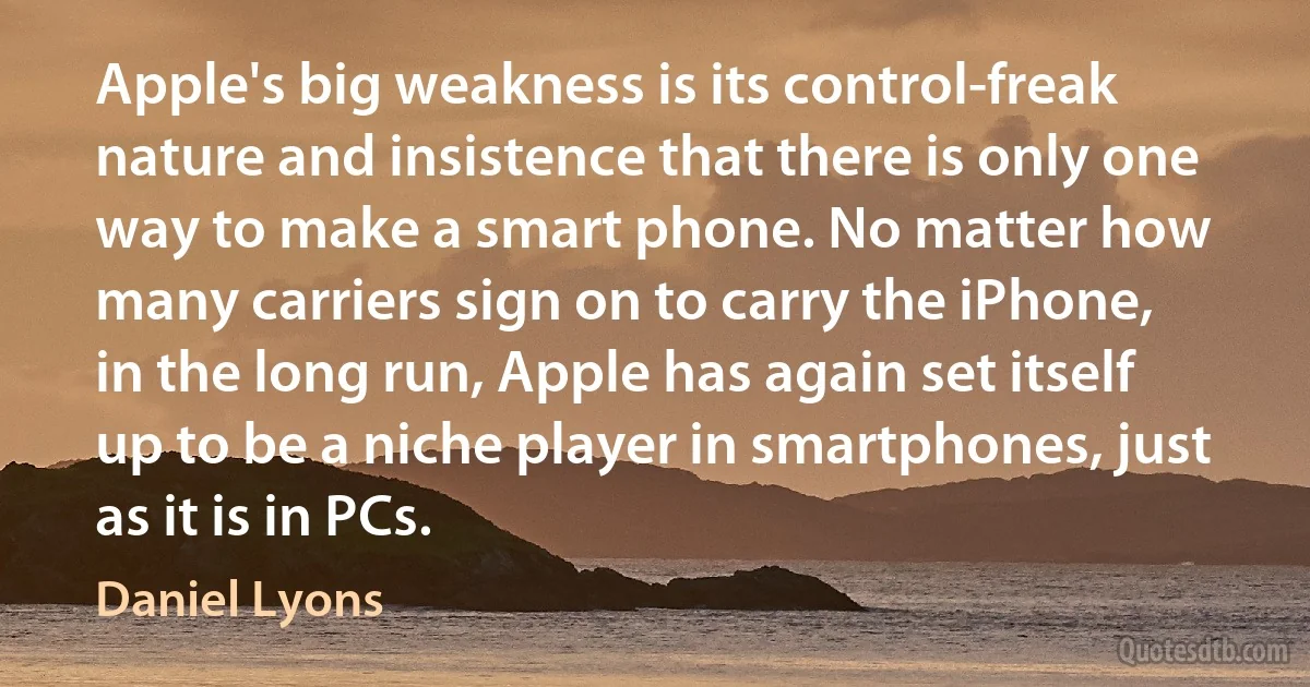 Apple's big weakness is its control-freak nature and insistence that there is only one way to make a smart phone. No matter how many carriers sign on to carry the iPhone, in the long run, Apple has again set itself up to be a niche player in smartphones, just as it is in PCs. (Daniel Lyons)