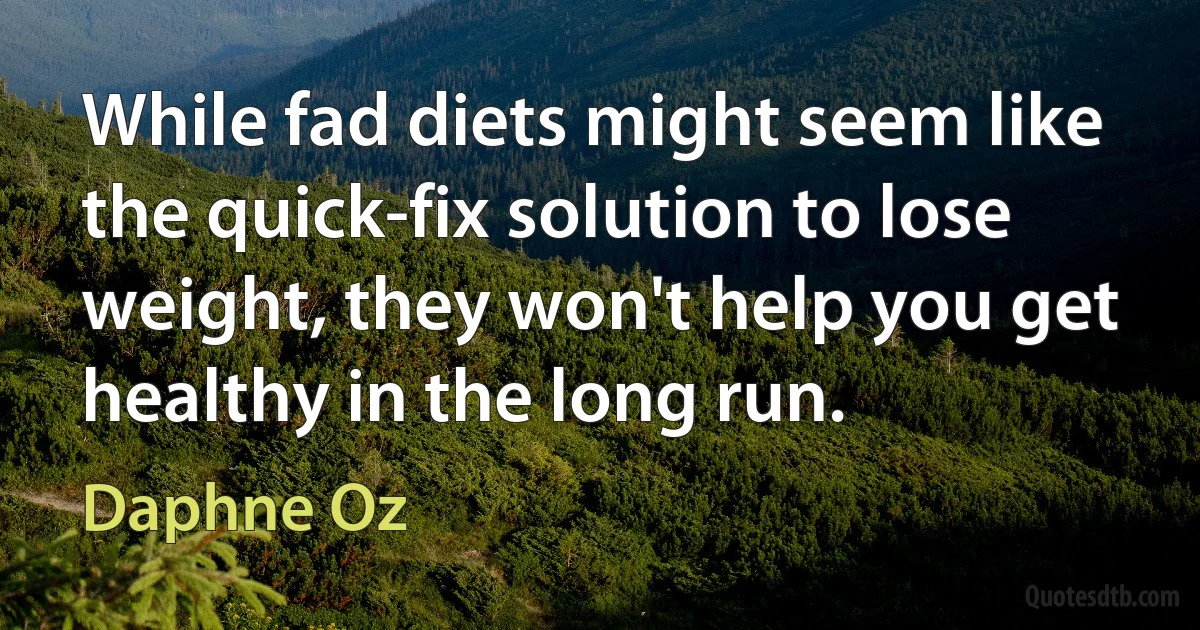 While fad diets might seem like the quick-fix solution to lose weight, they won't help you get healthy in the long run. (Daphne Oz)