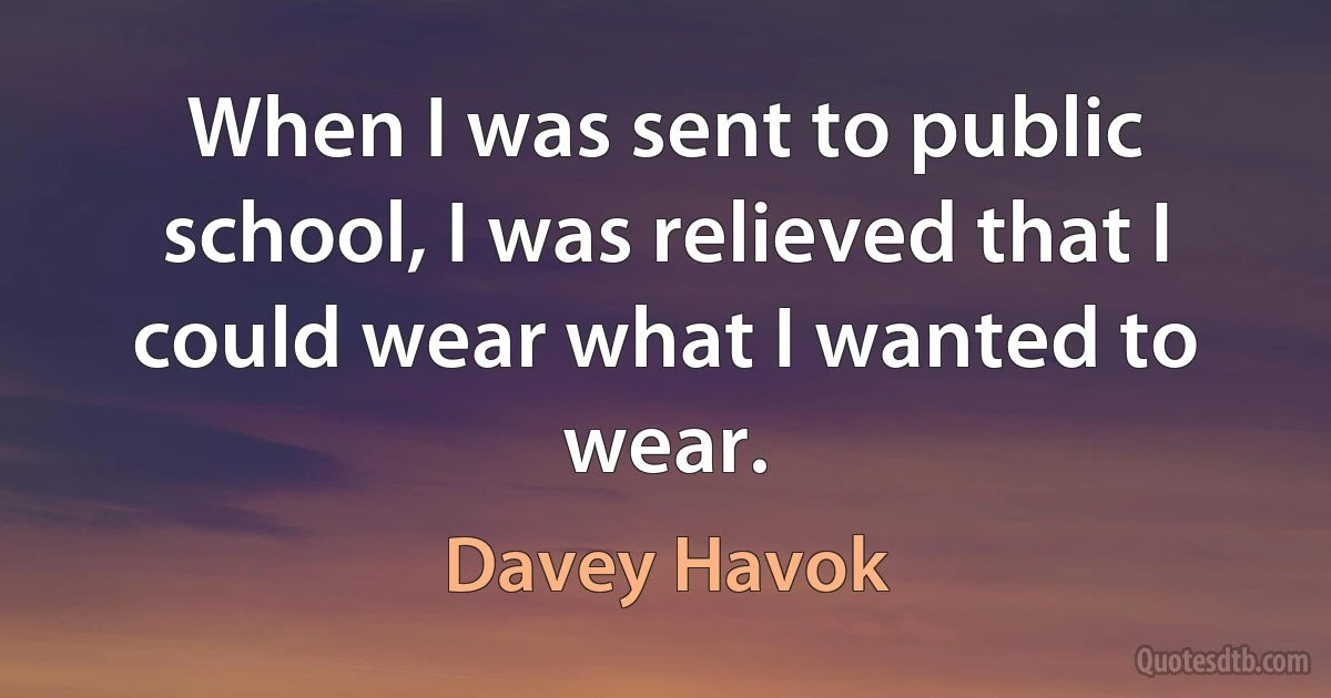 When I was sent to public school, I was relieved that I could wear what I wanted to wear. (Davey Havok)